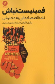 پایانه - فمینیست نباش:نامه اقتصاددانی به دخترش